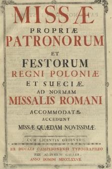 Missæ Propriæ Patronorum Et Festorum Regni Poloniæ Et Sueciæ : Ad Normam Missalis Romani Accomodatæ : Accedunt Missæ Quædam Novissimæ