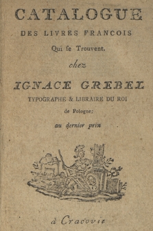 Catalogue Des Livres Francais Qui se Trouvent chez Ignace Grebel Typographe & Libraire Du Roi de Pologne; au dernier prix