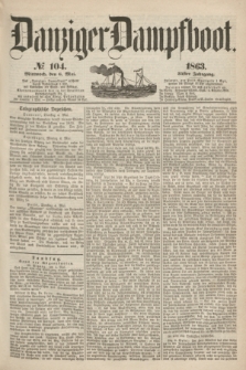 Danziger Dampfboot. Jg.34[!], № 104 (6 Mai 1863)