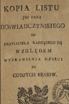 Kopia Listu JMĆ Pana Doswiadczynskiego Do Przyiaciela Radzącego Się Względem Wyprawienia Dzieci Do Cudzych Kraiow