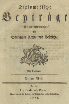 Diplomatische Beyträge zur Untersuchung der Schlesischen Rechte und Geschichte, Mit Kupfern. T. 3