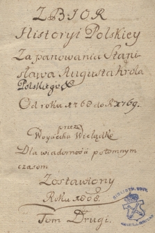 „Zbior historyi polskiey czyli wybor szczegułów osobliwych, za panowania krola Stanisława Augusta od czasu elekcyi 1764 roku aż do roku 1796 abdykacyi korony zdarzonych oraz przyłączone niektóre przypadki w tychże latach z rewolucyi francuzkiej wypadłe. Dla potomney wiadomości przez Woyciecha Wielądko napisany”. T. 2, „Od roku 1768 do roku 1769. […] Dla wiadomości potomnym czasom zostawiony roku 1808”