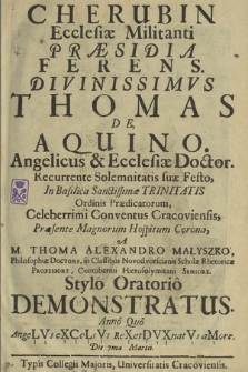 Cherubin Ecclesiæ Militanti Præsidia Ferens [...] Thomas De Aquino [...] Recurrente Solemnitatis suæ Festo, In Basilica Sanctissimæ Trinitatis Ordinis Prædicatorum, Celeberrimi Conventus Cracoviensis [...]