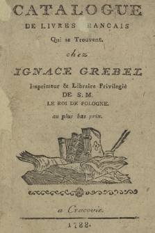 Catalogue De Livres Français Qui se Trouvent chez Ignace Grebel Imprimeur & Libraire Privilegie De S.M. Le Roi De Pologne. au plus bas prix