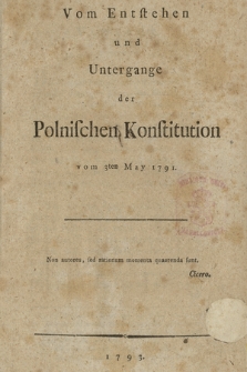 Vom Entstehen und Untergange der Polnischen Konstitution vom 3ten May 1791. [T. 1, Vom Entstehen der Polnischen Konstitution vom 3ten May 1791]