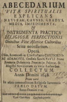 Abecedarium Vitæ Spiritualis, Explicans Natvram, Cavsas, Gradvs, Media, Impedimenta & Jnstrumenta Practica Religiosæ Perfectionis, Omnibus Vitæ Asceticæ Cultoribus Scitu necessarium