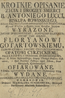 Krotkie Opisanie Zycia I Drogiey Smierci B. Antoniego Lucci, Biskupa Bowinskiego [...] teraz Oyczystym Językiem Wyrazone [...] : Xiędzu Floryanowi Gotartowskiemu, [...] Opatowi Cyrzyckiemu [...] Przez X. Felixa Szyszczyńskiego [...] Ofiarowane. Z Druku z pozwoleniem Zwierzchności Duchowney 1754. Wydane.