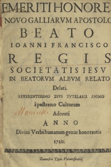 Emeriti Honores Novo Galliarvm Apostolo Beato Joanni Francisco Regis Societatis Iesv In Beatorvm Albvm Relato Delati, Reverendissimi Divi Tvtelaris Animo a postremo Cultorum Adorati Anno [...] 1720