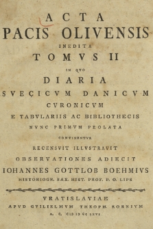 Acta Pacis Olivensis Inedita. T. 2, In Qvo Diaria Svecicvm Danicvm Cvronicvm E Tabvlariis Ac Bibliothecis Nvnc Primvm Prolata