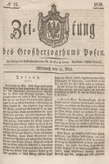 Zeitung des Großherzogthums Posen. 1830, № 42 (26 Mai) + dod.