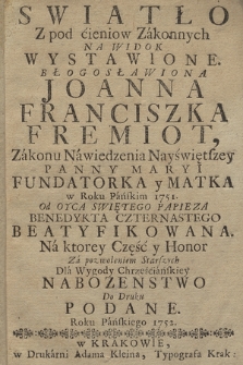 Swiatło Z pod cieniow Zakonnych Na Widok Wystawione, Błogosławiona Joanna Franciszka Fremiot, Zakonu Nawiedzenia Nayświętszey Panny Maryi Fundatorka y Matka : w Roku Pańskim 1751. Od Oyca Swiętego Papieza Benedykta Czternastego Beatyfikowana