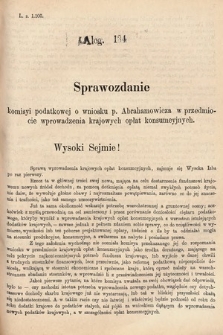 [Kadencja V, sesja III, al. 134] Alegata do Sprawozdań Stenograficznych z Trzeciej Sesyi Piątego Peryodu Sejmu Krajowego Królestwa Galicyi i Lodomeryi wraz z Wielkiem Księstwem Krakowskiem z roku 1885/6. Alegat 134