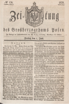 Zeitung des Großherzogthums Posen. 1838, № 126 (1 Juni)