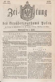 Zeitung des Großherzogthums Posen. 1838, № 129 (6 Juni)