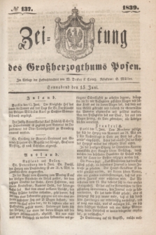 Zeitung des Großherzogthums Posen. 1839, № 137 (15 Juni)