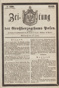 Zeitung des Großherzogthums Posen. 1840, № 139 (17 Juni)