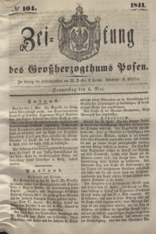 Zeitung des Großherzogthums Posen. 1841, № 104 (6 Mai) + dod.