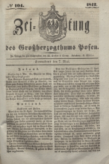 Zeitung des Großherzogthums Posen. 1842, № 104 (7 Mai) + dod.