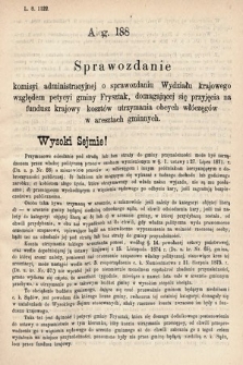 [Kadencja V, sesja III, al. 188] Alegata do Sprawozdań Stenograficznych z Trzeciej Sesyi Piątego Peryodu Sejmu Krajowego Królestwa Galicyi i Lodomeryi wraz z Wielkiem Księstwem Krakowskiem z roku 1885/6. Alegat 188