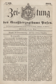 Zeitung des Großherzogthums Posen. 1844, № 113 (15 Mai) + dod.