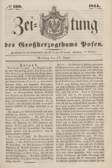 Zeitung des Großherzogthums Posen. 1844, № 139 (17 Juni) + dod.