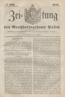 Zeitung des Großherzogthums Posen. 1845, № 103 (6 Mai)