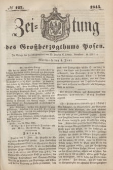 Zeitung des Großherzogthums Posen. 1845, № 127 (4 Juni) + dod.