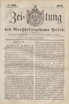 Zeitung des Großherzogthums Posen. 1845, № 129 (6 Juni) + dod.