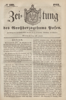 Zeitung des Großherzogthums Posen. 1845, № 139 (18 Juni)