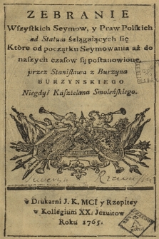 Zebranie Wszystkich Seymow y Praw Polskich ad Statum ściągających się : Które od początku Seymowania aż do naszych czasow są postanowione
