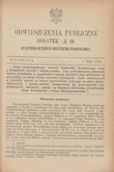 Obwieszczenia Publiczne : dodatek № 16 do Dziennika Urzędowego Ministerstwa Sprawiedliwości. 1918 (1 maja)