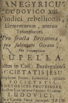 Panegyricus Ludovico XIII. Vindici rebellionis, Elementorum, æterno Triumphatori. : Pro fracta Britannia, pro subjugato Oceano, Pro Triumphata Rupella