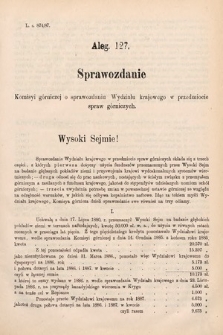 [Kadencja V, sesja IV, al. 127] Alegata do Sprawozdań Stenograficznych z Czwartej Sesyi Piątego Peryodu Sejmu Krajowego Królestwa Galicyi i Lodomeryi wraz z Wielkiem Księstwem Krakowskiem z roku 1886/7. Alegat 127