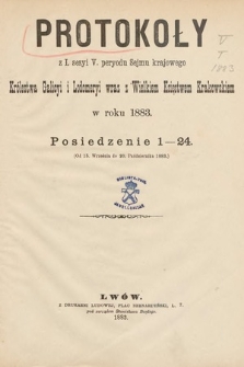 [Kadencja V, sesja I] Protokoły z I. Sesyi V. Peryodu Sejmu Krajowego Królestwa Galicyi i Lodomeryi wraz z Wielkiem Księstwem Krakowskiem w roku 1883. Posiedzenie 1-24. [całość]