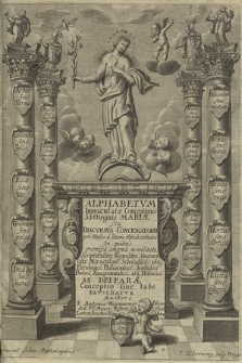 Alphabetum Immaculatæ Conceptionis SS. Virginis Mariæ, Sev Discvrsvs Concionatorii : Per Titulos a literis Alphabeti initiales, In quibus præmissa congrua moralitate, Scriptualiter, Figuraliter, Doctoraliter [...] atq[ue] Historice SS. Deiparæ Conceptio sine labe Elvcidatvr