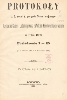 [Kadencja V, sesja VI] Protokoły z 6. Sesyi V. Peryodu Sejmu Krajowego Królestwa Galicyi i Lodomeryi wraz z Wielkiem Księstwem Krakowskiem w roku 1888. Posiedzenie 1-25 [całość]