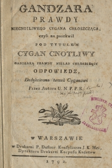 Gandzara Prawdy Niecnotliwego Cygana Chłoszcząca : czyli paszkwil Pod Tytułem Cygan Cnotliwy Gandzarą Prawdy Nieład Chłoszczący