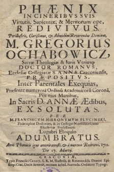 Phænix In Cineribvs Svis Virtutis, Sapientiæ, & Meritorum ope, Redivivus : [...] Dominus M. Gregorius Ochabowicz [...] Inter Parentales Exequias [...] Exsolutas