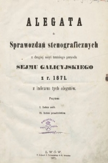 [Kadencja III, sesja II] Alegata do Sprawozdań Stenograficznych z Drugiej Sesyi Trzeciego Peryodu Sejmu Galicyjskiego z r. 1871. Indeksy