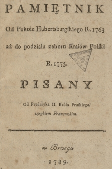 Pamiętnik Od Pokoiu Hubertsburskiego R. 1763 aż do podziału zaboru Kraiów Polski R. 1775