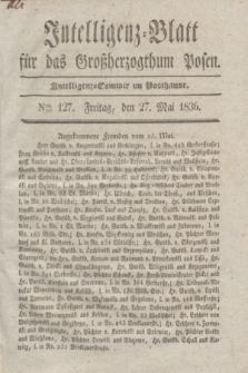 Intelligenz-Blatt für das Großherzogthum Posen. 1836, Nro. 127 (27 Mai)