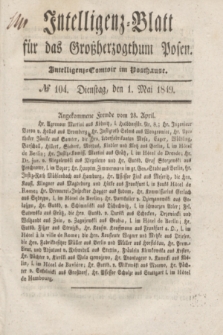 Intelligenz-Blatt für das Großherzogthum Posen. 1849, № 104 (1 Mai) + dod.