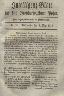 Intelligenz-Blatt für das Großherzogthum Posen. 1839, № 104 (1 Mai) + dod.