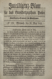 Intelligenz-Blatt für das Großherzogthum Posen. 1843, № 129 (31 Mai) + dod.