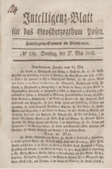 Intelligenz-Blatt für das Großherzogthum Posen. 1845, №126 (27 Mai)