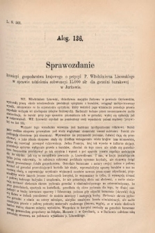 [Kadencja V, sesja V, al. 136] Alegata do Sprawozdań Stenograficznych z Piątej Sesyi Piątego Peryodu Sejmu Krajowego Królestwa Galicyi i Lodomeryi wraz z Wielkiem Księstwem Krakowskiem z r. 1887/8. Alegat 136