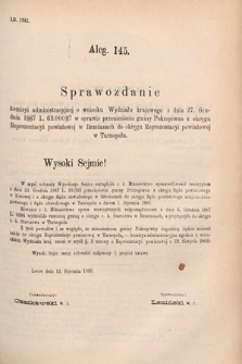 [Kadencja V, sesja V, al. 145] Alegata do Sprawozdań Stenograficznych z Piątej Sesyi Piątego Peryodu Sejmu Krajowego Królestwa Galicyi i Lodomeryi wraz z Wielkiem Księstwem Krakowskiem z r. 1887/8. Alegat 145