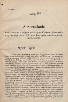 [Kadencja V, sesja V, al. 185] Alegata do Sprawozdań Stenograficznych z Piątej Sesyi Piątego Peryodu Sejmu Krajowego Królestwa Galicyi i Lodomeryi wraz z Wielkiem Księstwem Krakowskiem z r. 1887/8. Alegat 185