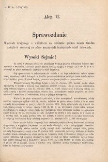 [Kadencja VI, sesja I, al. 12] Alegata do Sprawozdań Stenograficznych z Pierwszej Sesyi Szóstego Peryodu Sejmu Krajowego Królestwa Galicyi i Lodomeryi wraz z Wielkiem Księstwem Krakowskiem z roku 1889. Alegat 12