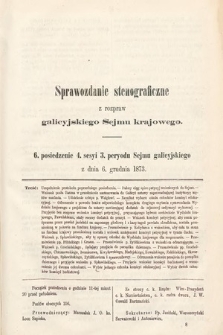 [Kadencja III, sesja IV, pos. 6] Sprawozdanie Stenograficzne z Rozpraw Galicyjskiego Sejmu Krajowego. 6. Posiedzenie 4. Sesyi 3. Peryodu Sejmu Galicyjskiego